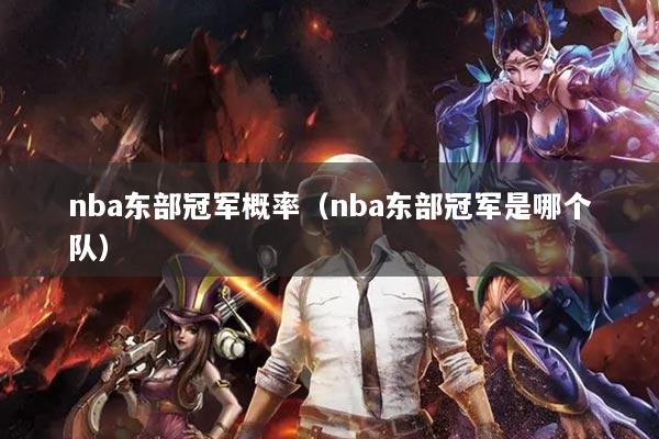 nba东部冠军概率（nba东部冠军是哪个队）