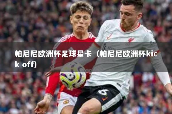 帕尼尼欧洲杯足球星卡（帕尼尼欧洲杯kick off）