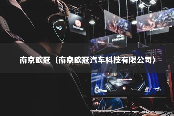 南京欧冠（南京欧冠汽车科技有限公司）